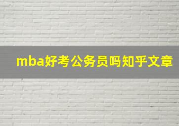 mba好考公务员吗知乎文章