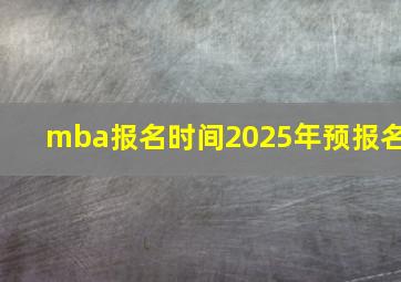 mba报名时间2025年预报名