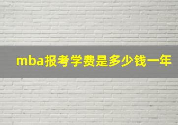 mba报考学费是多少钱一年