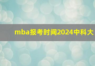 mba报考时间2024中科大