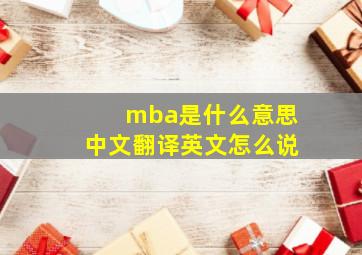 mba是什么意思中文翻译英文怎么说