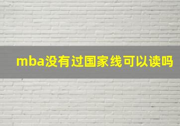 mba没有过国家线可以读吗