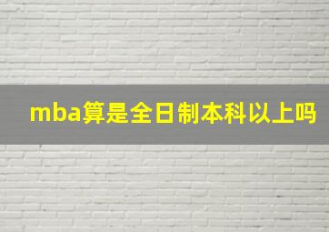 mba算是全日制本科以上吗