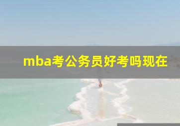 mba考公务员好考吗现在