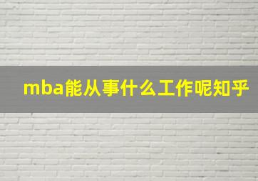 mba能从事什么工作呢知乎