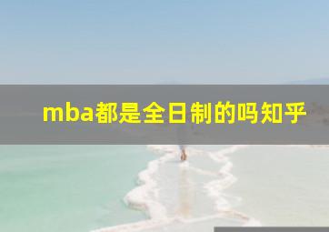 mba都是全日制的吗知乎