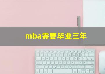 mba需要毕业三年