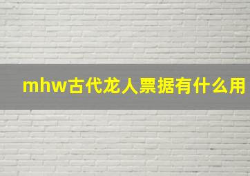 mhw古代龙人票据有什么用