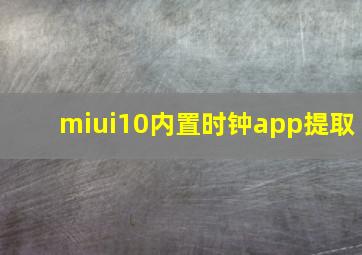 miui10内置时钟app提取