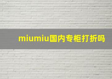 miumiu国内专柜打折吗