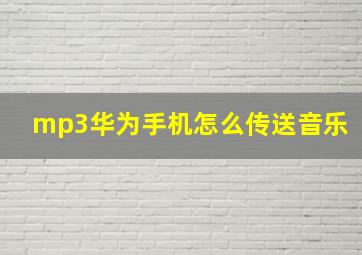 mp3华为手机怎么传送音乐