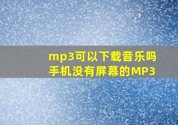 mp3可以下载音乐吗手机没有屏幕的MP3