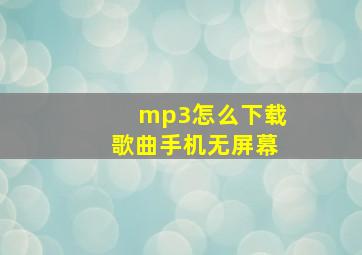 mp3怎么下载歌曲手机无屏幕