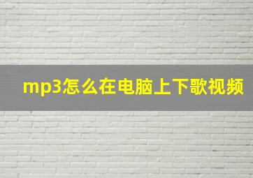 mp3怎么在电脑上下歌视频