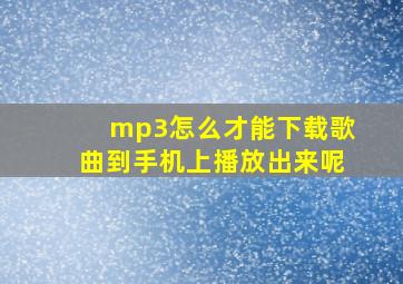 mp3怎么才能下载歌曲到手机上播放出来呢