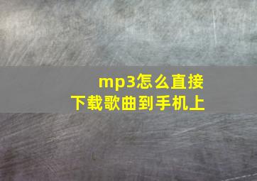 mp3怎么直接下载歌曲到手机上