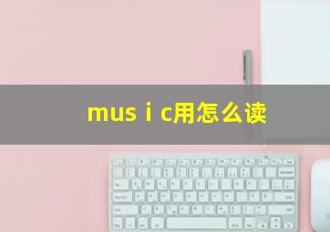 musⅰc用怎么读