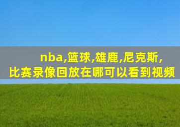 nba,篮球,雄鹿,尼克斯,比赛录像回放在哪可以看到视频