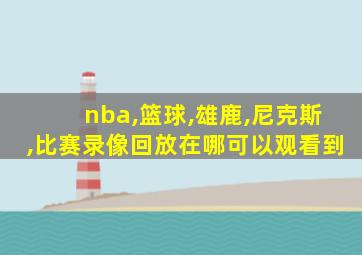 nba,篮球,雄鹿,尼克斯,比赛录像回放在哪可以观看到