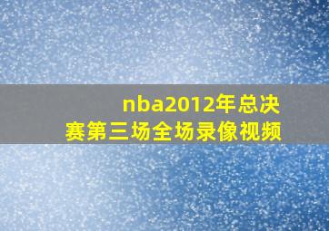 nba2012年总决赛第三场全场录像视频