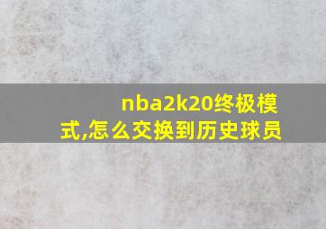 nba2k20终极模式,怎么交换到历史球员