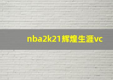 nba2k21辉煌生涯vc