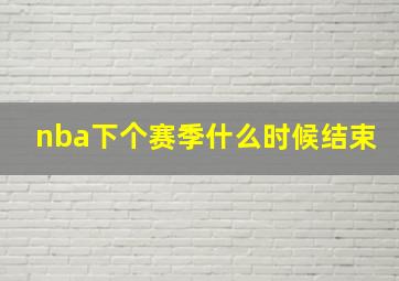 nba下个赛季什么时候结束