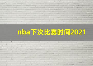 nba下次比赛时间2021