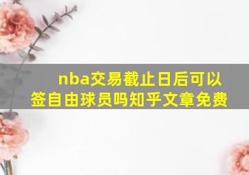 nba交易截止日后可以签自由球员吗知乎文章免费