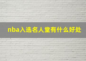 nba入选名人堂有什么好处