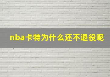 nba卡特为什么还不退役呢