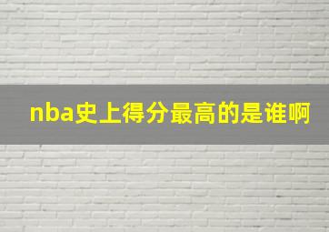 nba史上得分最高的是谁啊