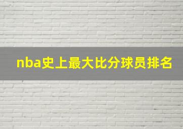 nba史上最大比分球员排名