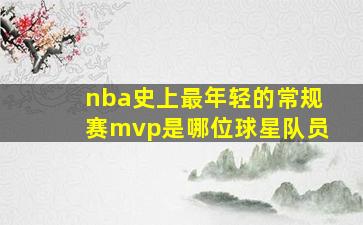 nba史上最年轻的常规赛mvp是哪位球星队员