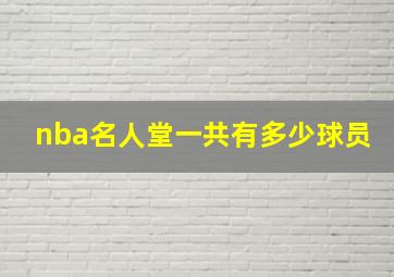 nba名人堂一共有多少球员