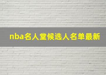 nba名人堂候选人名单最新