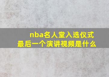 nba名人堂入选仪式最后一个演讲视频是什么