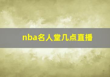 nba名人堂几点直播