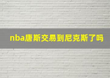 nba唐斯交易到尼克斯了吗