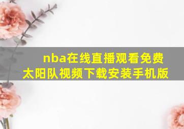 nba在线直播观看免费太阳队视频下载安装手机版