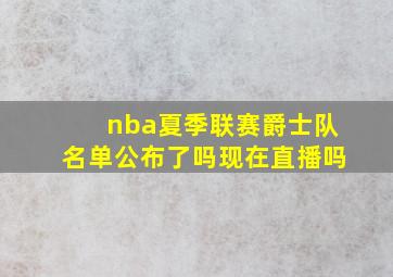 nba夏季联赛爵士队名单公布了吗现在直播吗