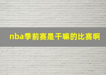 nba季前赛是干嘛的比赛啊