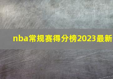 nba常规赛得分榜2023最新