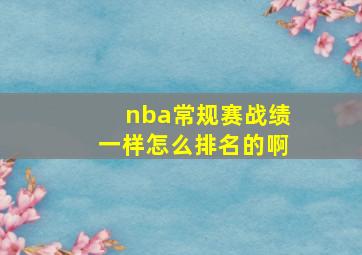 nba常规赛战绩一样怎么排名的啊