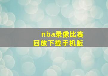 nba录像比赛回放下载手机版