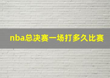 nba总决赛一场打多久比赛