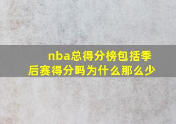 nba总得分榜包括季后赛得分吗为什么那么少