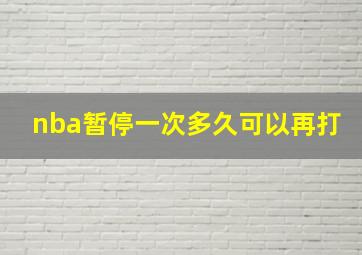 nba暂停一次多久可以再打