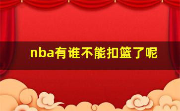 nba有谁不能扣篮了呢