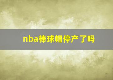 nba棒球帽停产了吗